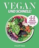 Vegan: Vegan und Schnell - 44 einfache 20 Minuten Rezepte (Vegan Kochen, Vegan Kochbuch. Unkomplizierte Rezepte für jeden Tag)