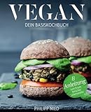 Vegan Kochbuch: Dein Basiskochbuch (Vegan Kochbuch, vegan kochen, vegan Grundkochbuch, vegan Basiskochbuch)